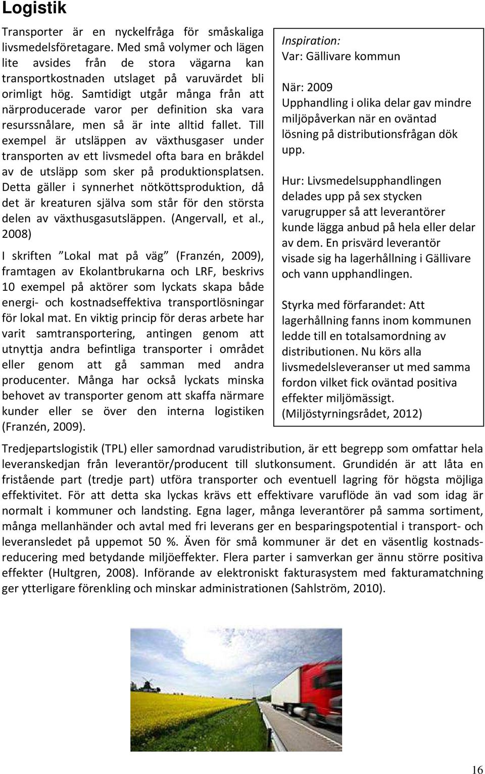 Till exempel är utsläppen av växthusgaser under transporten av ett livsmedel ofta bara en bråkdel av de utsläpp som sker på produktionsplatsen.