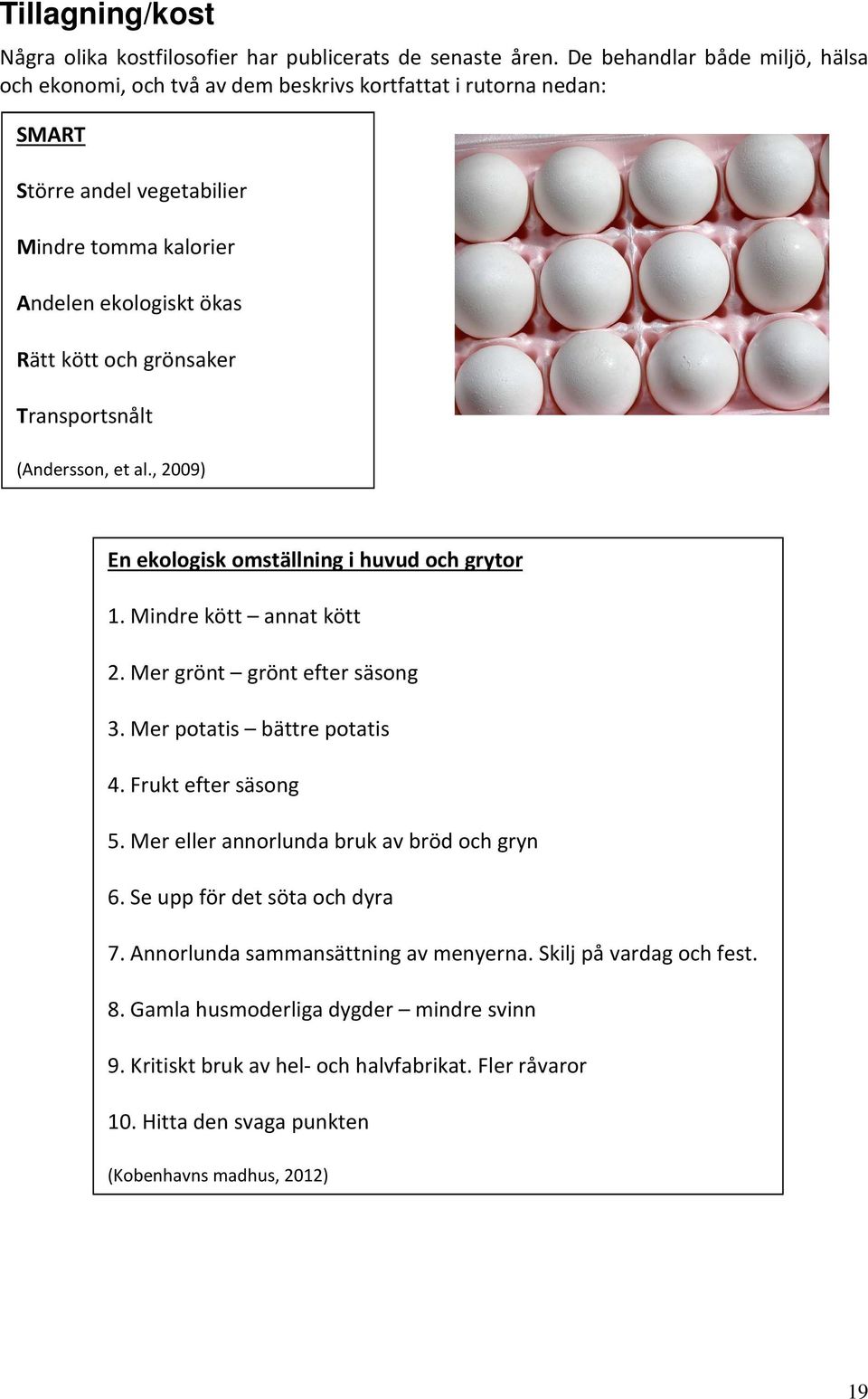 grönsaker Transportsnålt (Andersson, et al., 2009) En ekologisk omställning i huvud och grytor 1. Mindre kött annat kött 2. Mer grönt grönt efter säsong 3. Mer potatis bättre potatis 4.