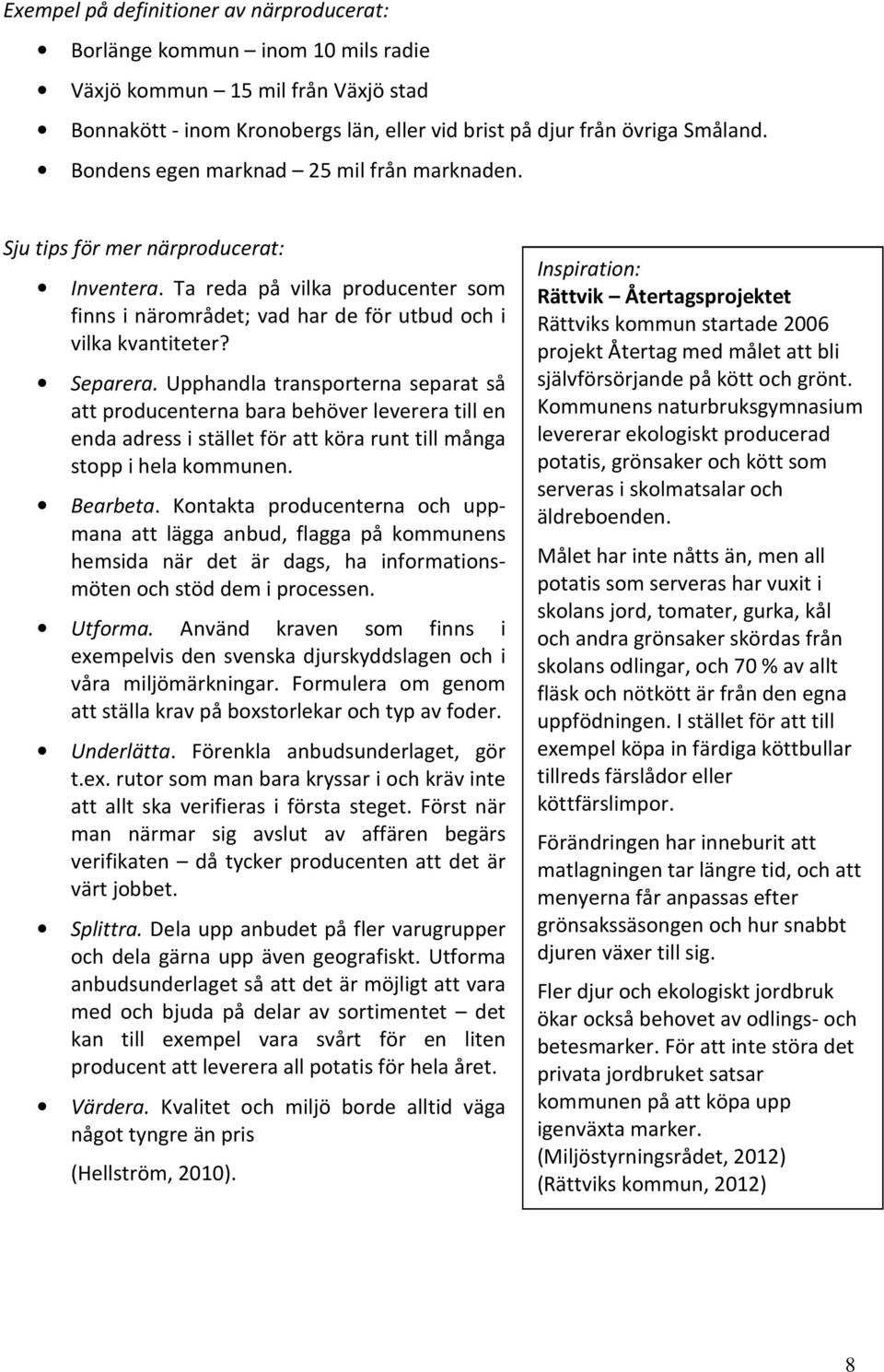 Upphandla transporterna separat så att producenterna bara behöver leverera till en enda adress i stället för att köra runt till många stopp i hela kommunen. Bearbeta.