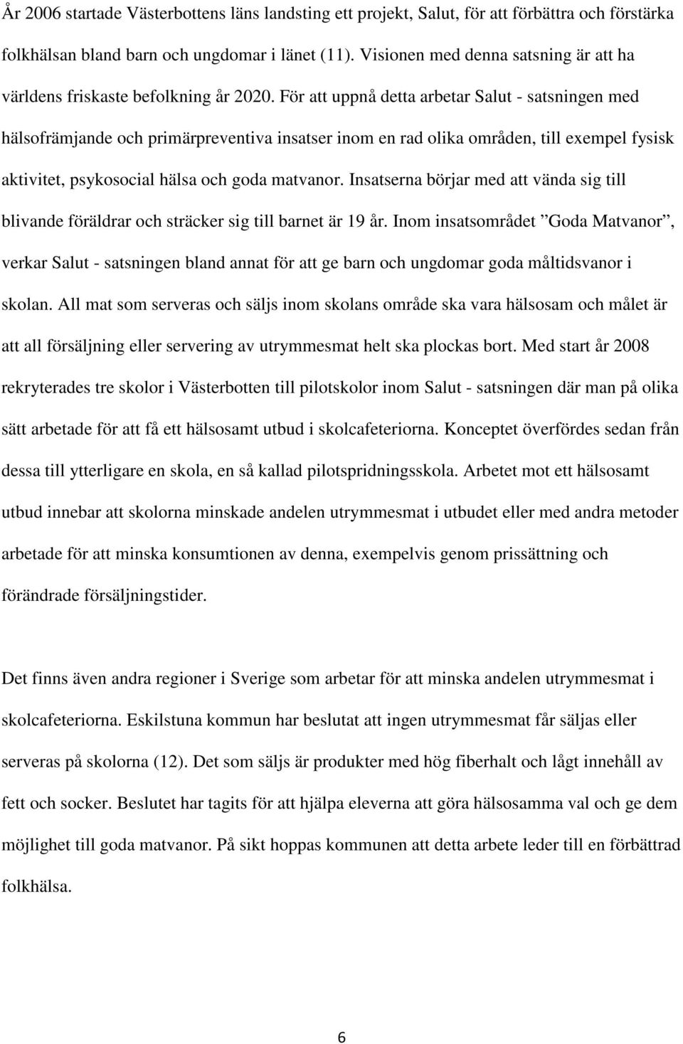 För att uppnå detta arbetar Salut - satsningen med hälsofrämjande och primärpreventiva insatser inom en rad olika områden, till exempel fysisk aktivitet, psykosocial hälsa och goda matvanor.