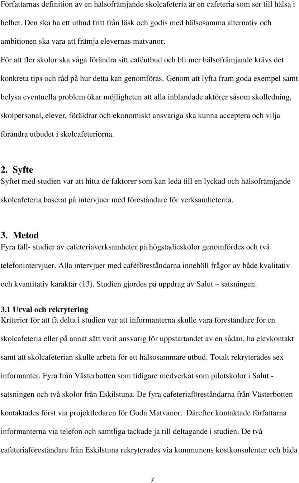 För att fler skolor ska våga förändra sitt caféutbud och bli mer hälsofrämjande krävs det konkreta tips och råd på hur detta kan genomföras.