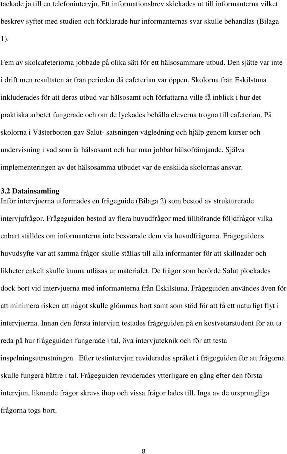 Skolorna från Eskilstuna inkluderades för att deras utbud var hälsosamt och författarna ville få inblick i hur det praktiska arbetet fungerade och om de lyckades behålla eleverna trogna till