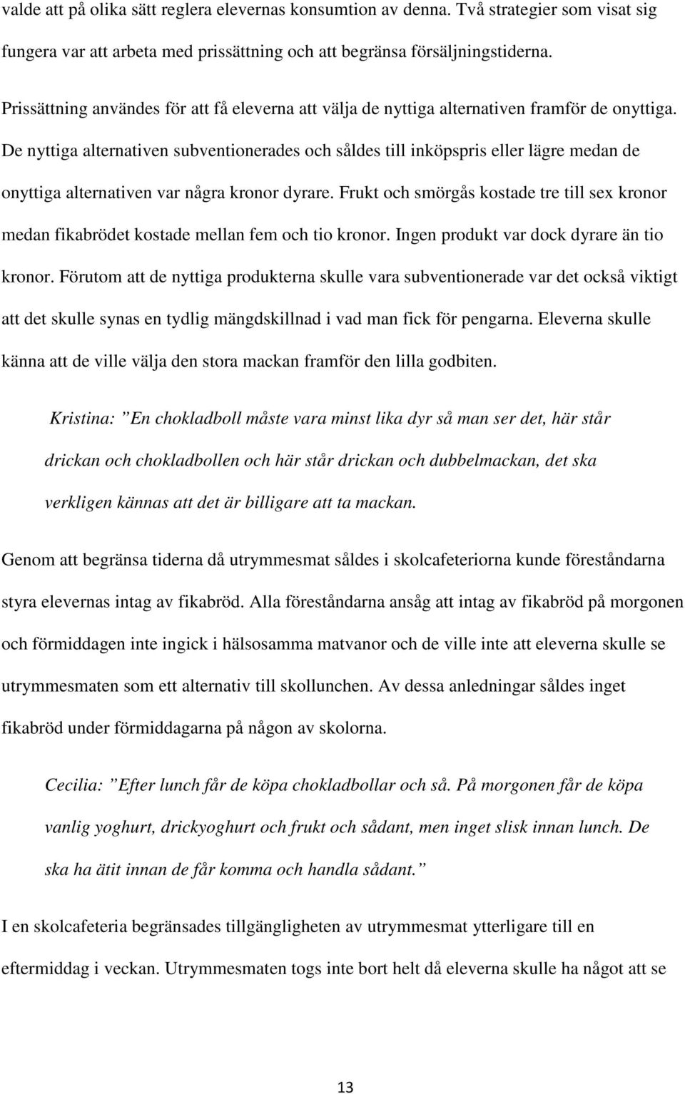 De nyttiga alternativen subventionerades och såldes till inköpspris eller lägre medan de onyttiga alternativen var några kronor dyrare.