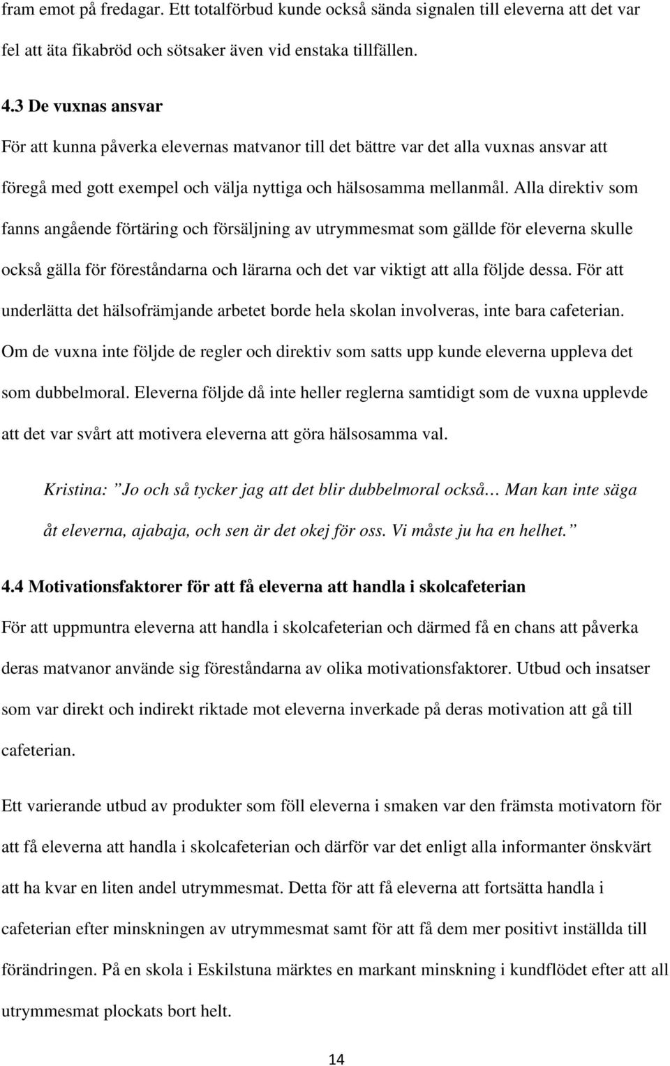 Alla direktiv som fanns angående förtäring och försäljning av utrymmesmat som gällde för eleverna skulle också gälla för föreståndarna och lärarna och det var viktigt att alla följde dessa.