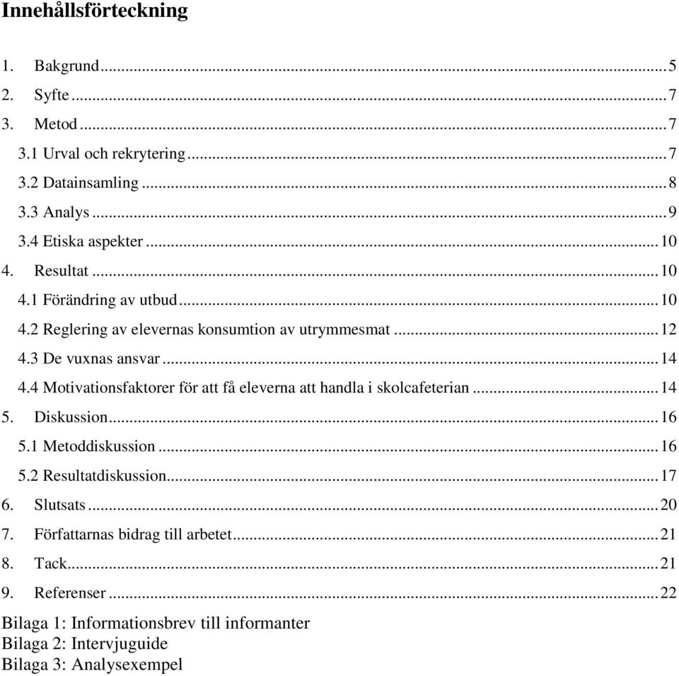 4 Motivationsfaktorer för att få eleverna att handla i skolcafeterian...14 5. Diskussion...16 5.1 Metoddiskussion...16 5.2 Resultatdiskussion...17 6.