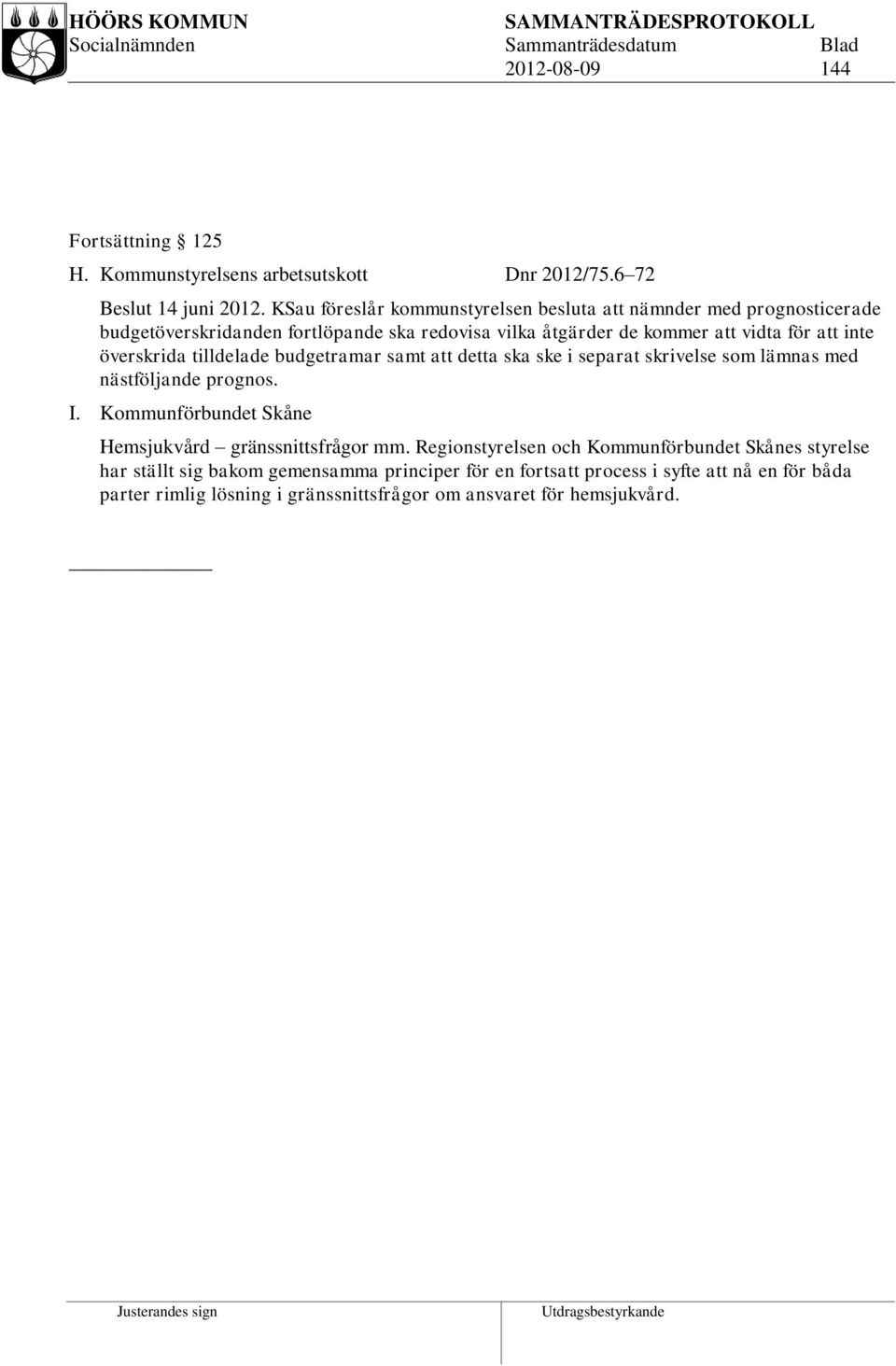 inte överskrida tilldelade budgetramar samt att detta ska ske i separat skrivelse som lämnas med nästföljande prognos. I.