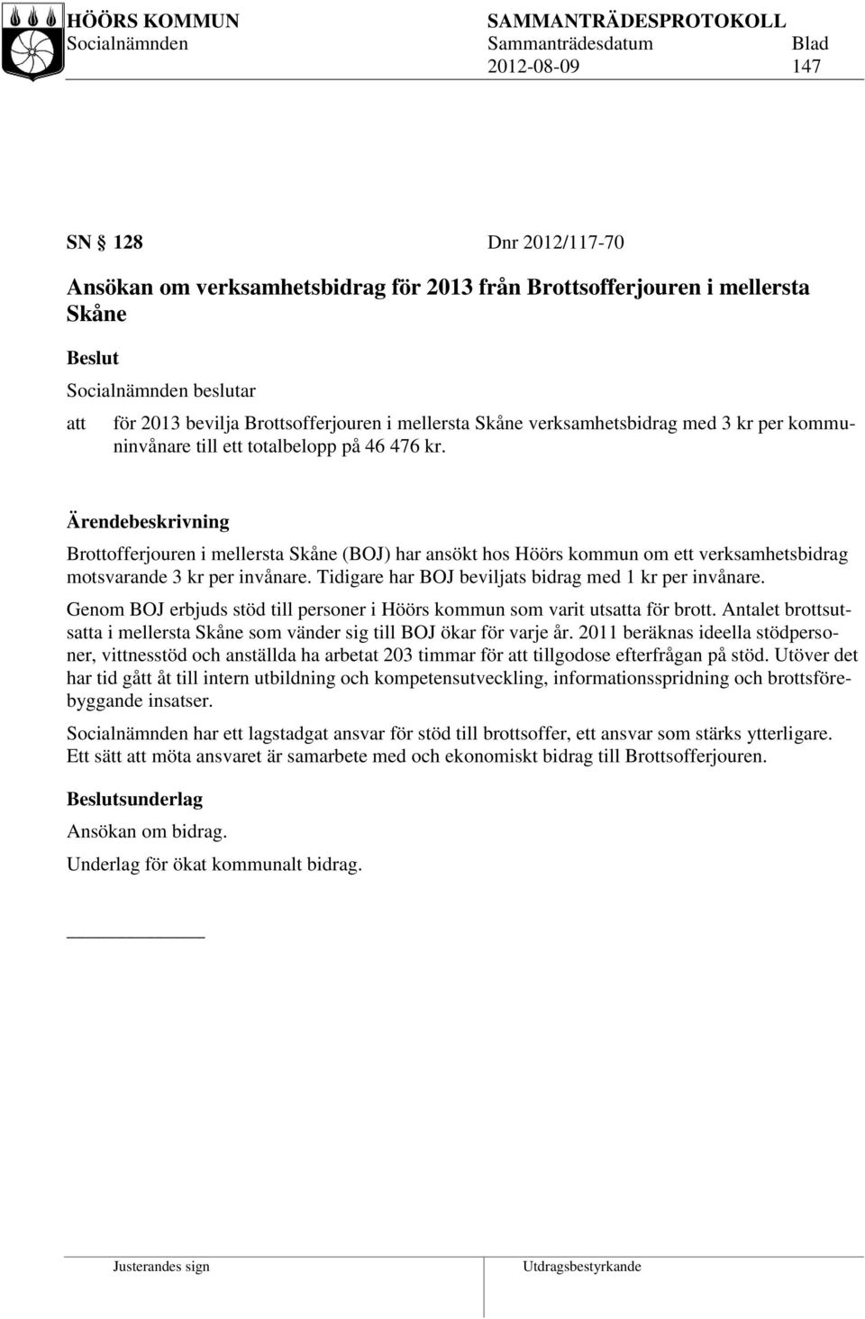 Ärendebeskrivning Brottofferjouren i mellersta Skåne (BOJ) har ansökt hos Höörs kommun om ett verksamhetsbidrag motsvarande 3 kr per invånare. Tidigare har BOJ beviljats bidrag med 1 kr per invånare.