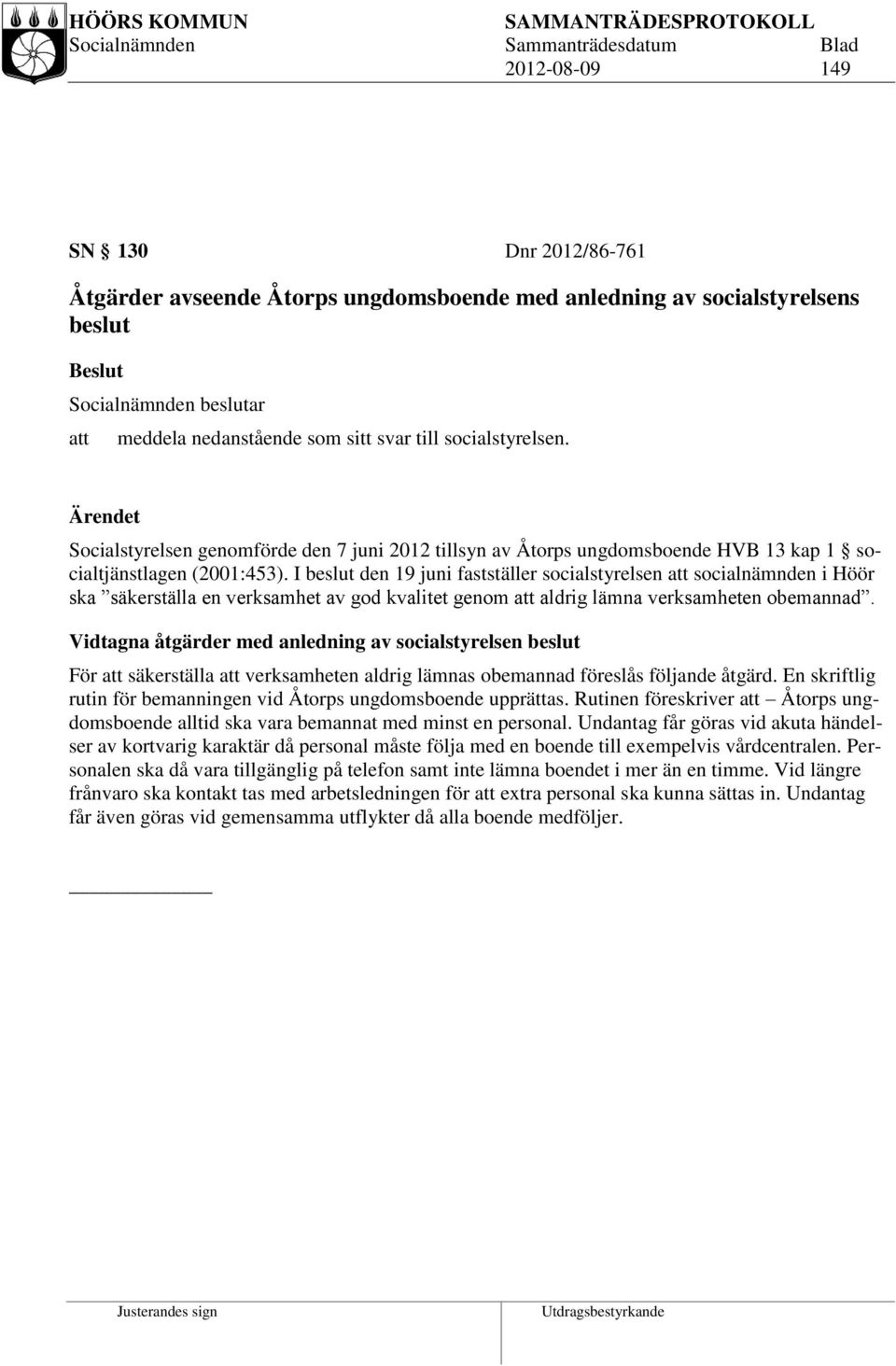 I beslut den 19 juni fastställer socialstyrelsen att socialnämnden i Höör ska säkerställa en verksamhet av god kvalitet genom att aldrig lämna verksamheten obemannad.