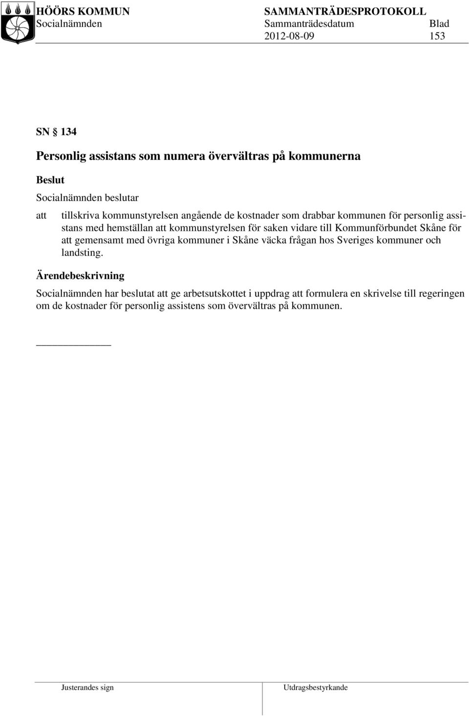 Skåne för att gemensamt med övriga kommuner i Skåne väcka frågan hos Sveriges kommuner och landsting.