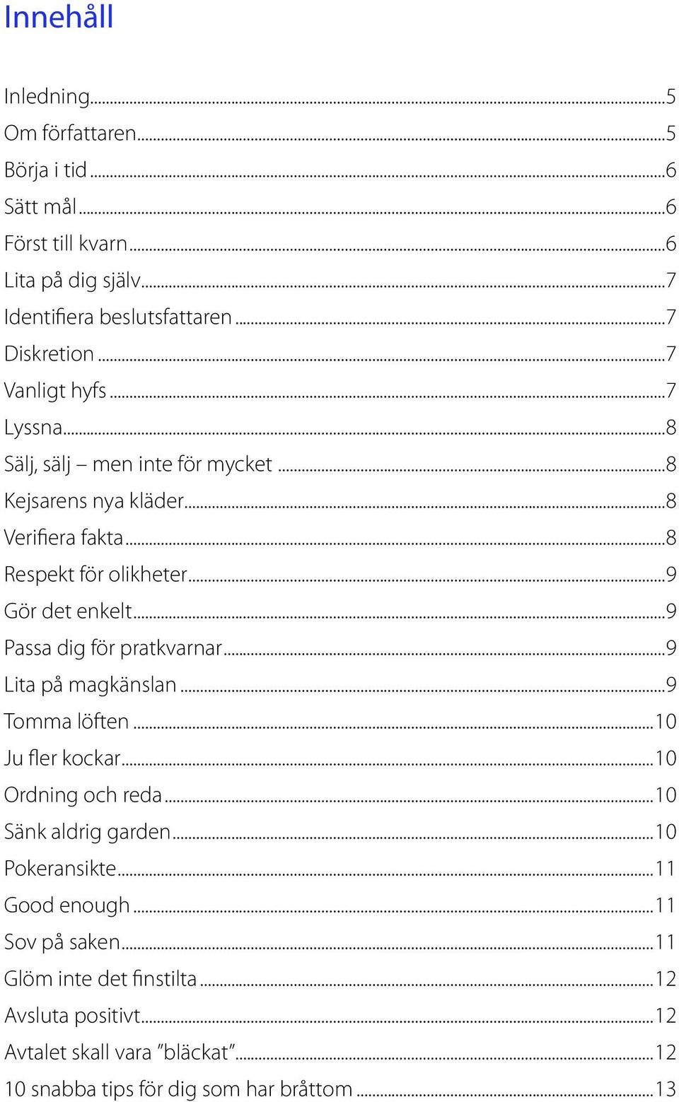 ..9 Passa dig för pratkvarnar...9 Lita på magkänslan...9 Tomma löften...10 Ju fler kockar...10 Ordning och reda...10 Sänk aldrig garden...10 Pokeransikte.