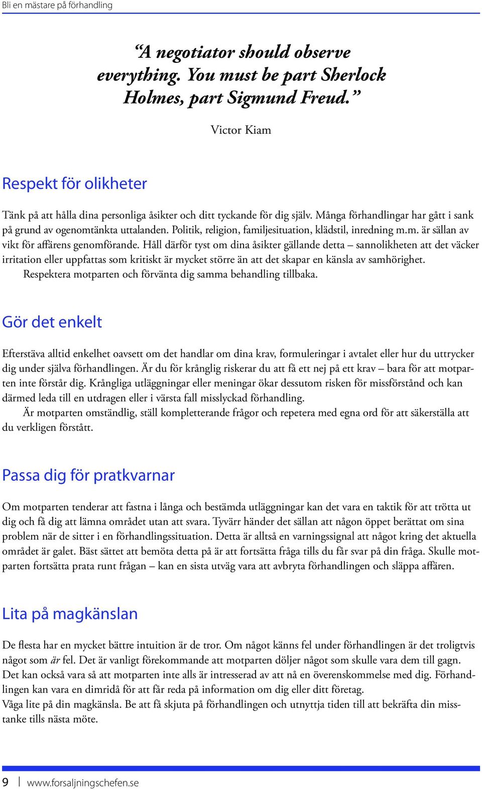 Politik, religion, familjesituation, klädstil, inredning m.m. är sällan av vikt för affärens genomförande.