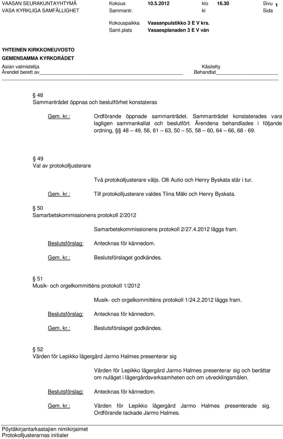 49 Val av protokolljusterare Två protokolljusterare väljs. Olli Autio och Henry Byskata står i tur. Till protokolljusterare valdes Tiina Mäki och Henry Byskata.
