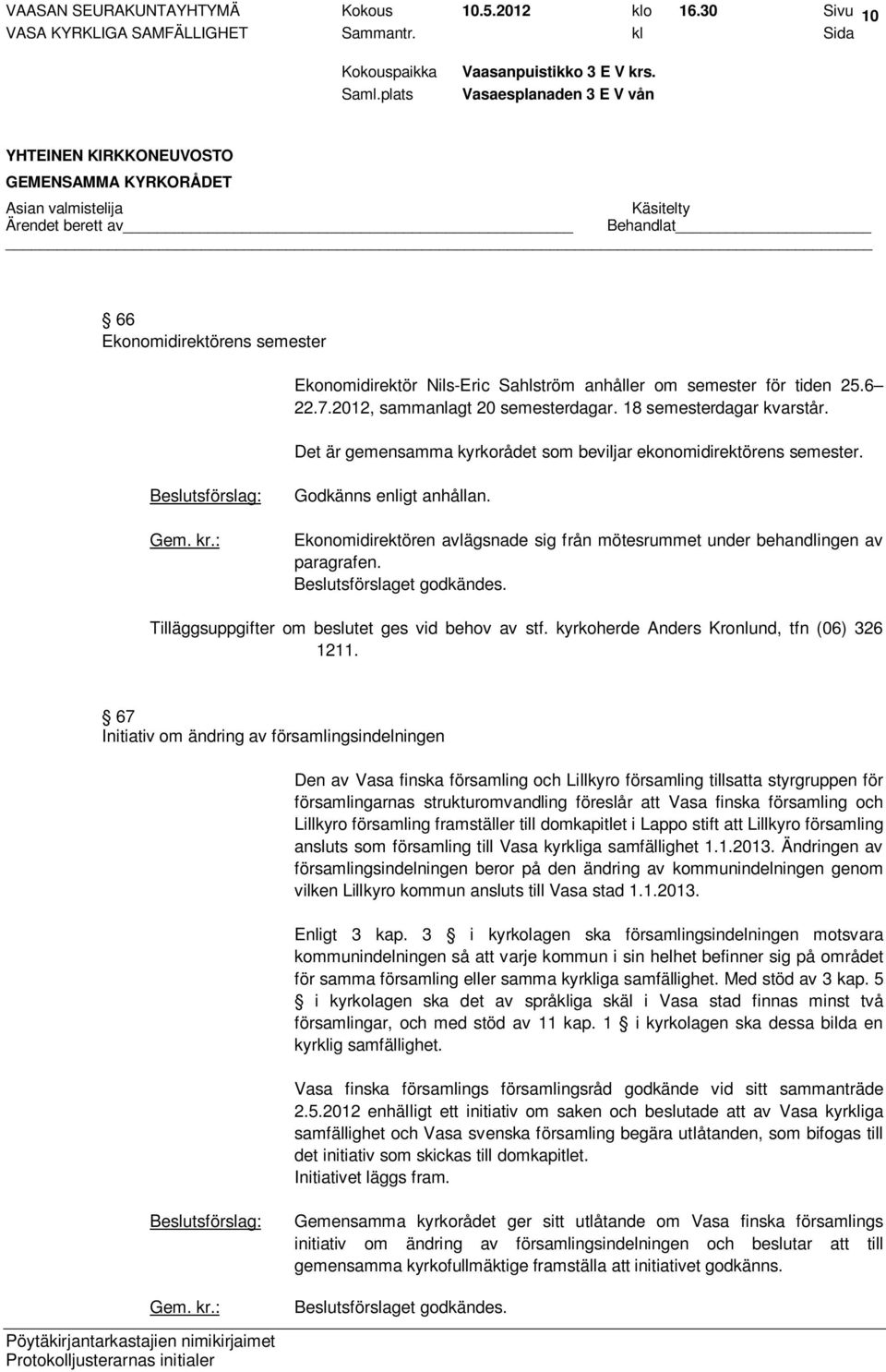 Ekonomidirektören avlägsnade sig från mötesrummet under behandlingen av paragrafen. Tilläggsuppgifter om beslutet ges vid behov av stf. kyrkoherde Anders Kronlund, tfn (06) 326 1211.