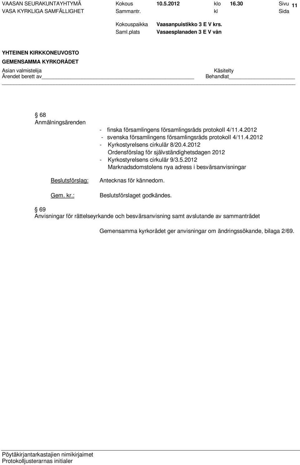 5.2012 Marknadsdomstolens nya adress i besvärsanvisningar Antecknas för kännedom.