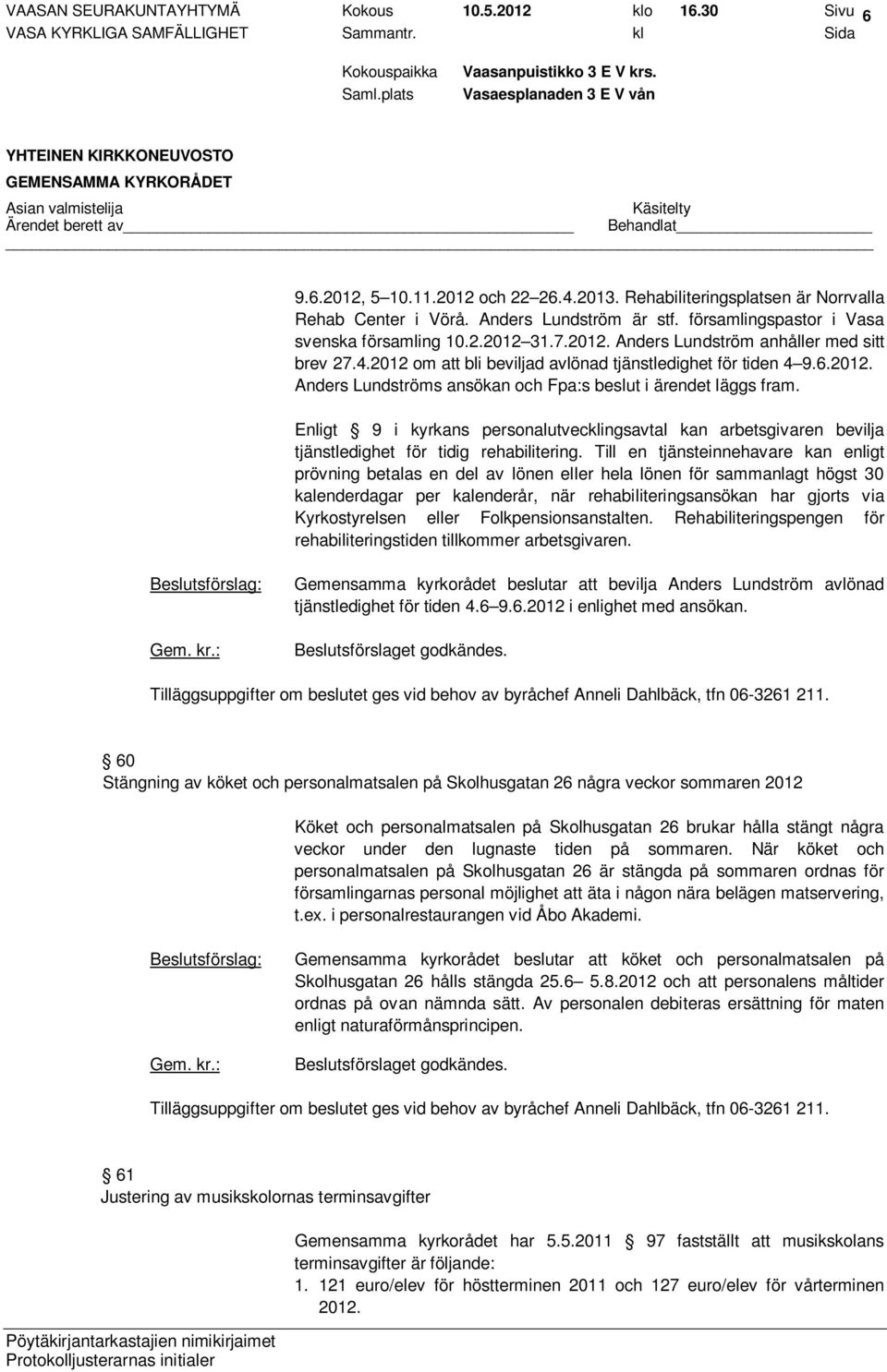 Enligt 9 i kyrkans personalutvecklingsavtal kan arbetsgivaren bevilja tjänstledighet för tidig rehabilitering.