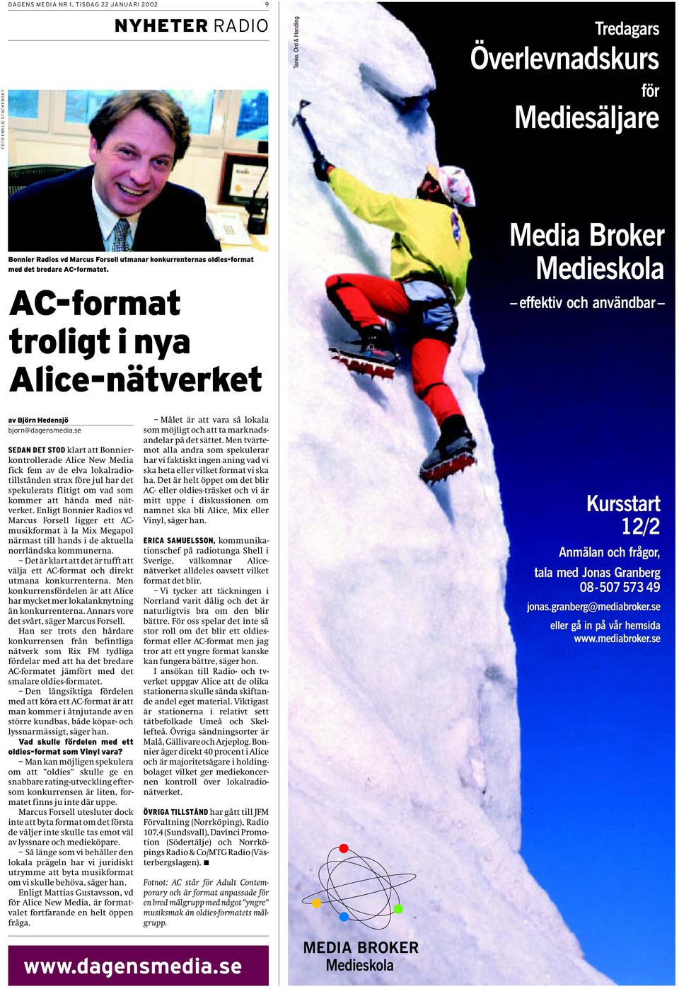 AC-formatet. AC-format troligt i nya Alice-nätverket Media Broker Medieskola effektiv och användbar av Björn Hedensjö bjorn@dagensmedia.