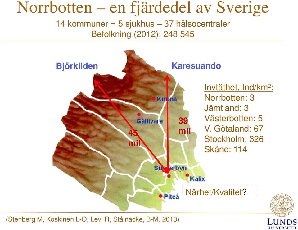 Ind/km²: Norrbotten: 3 Jämtland: 3 Västerbotten: 5 V.