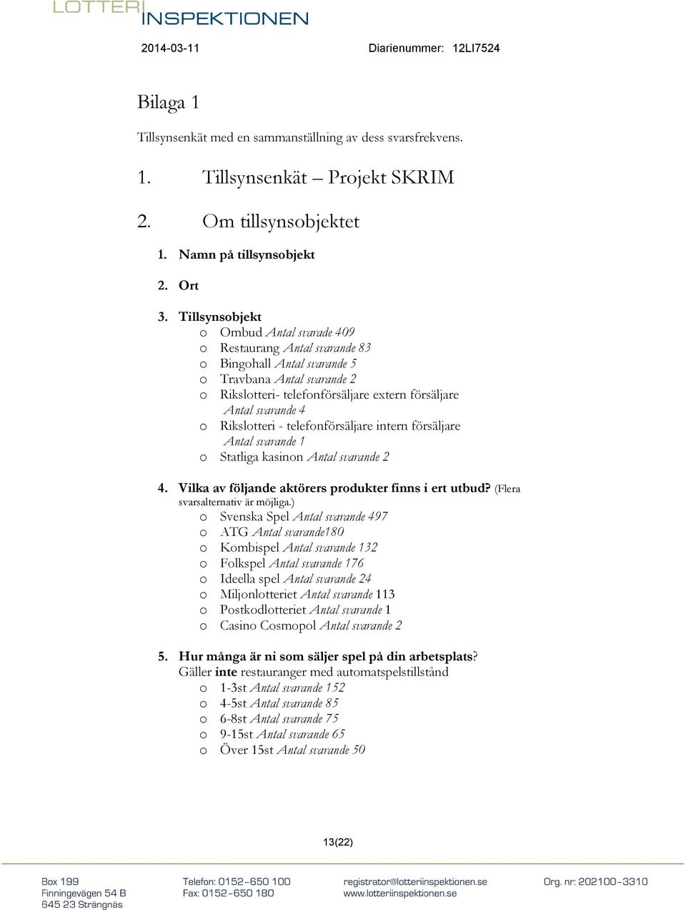 Rikslotteri - telefonförsäljare intern försäljare Antal svarande 1 o Statliga kasinon Antal svarande 2 4. Vilka av följande aktörers produkter finns i ert utbud? (Flera svarsalternativ är möjliga.