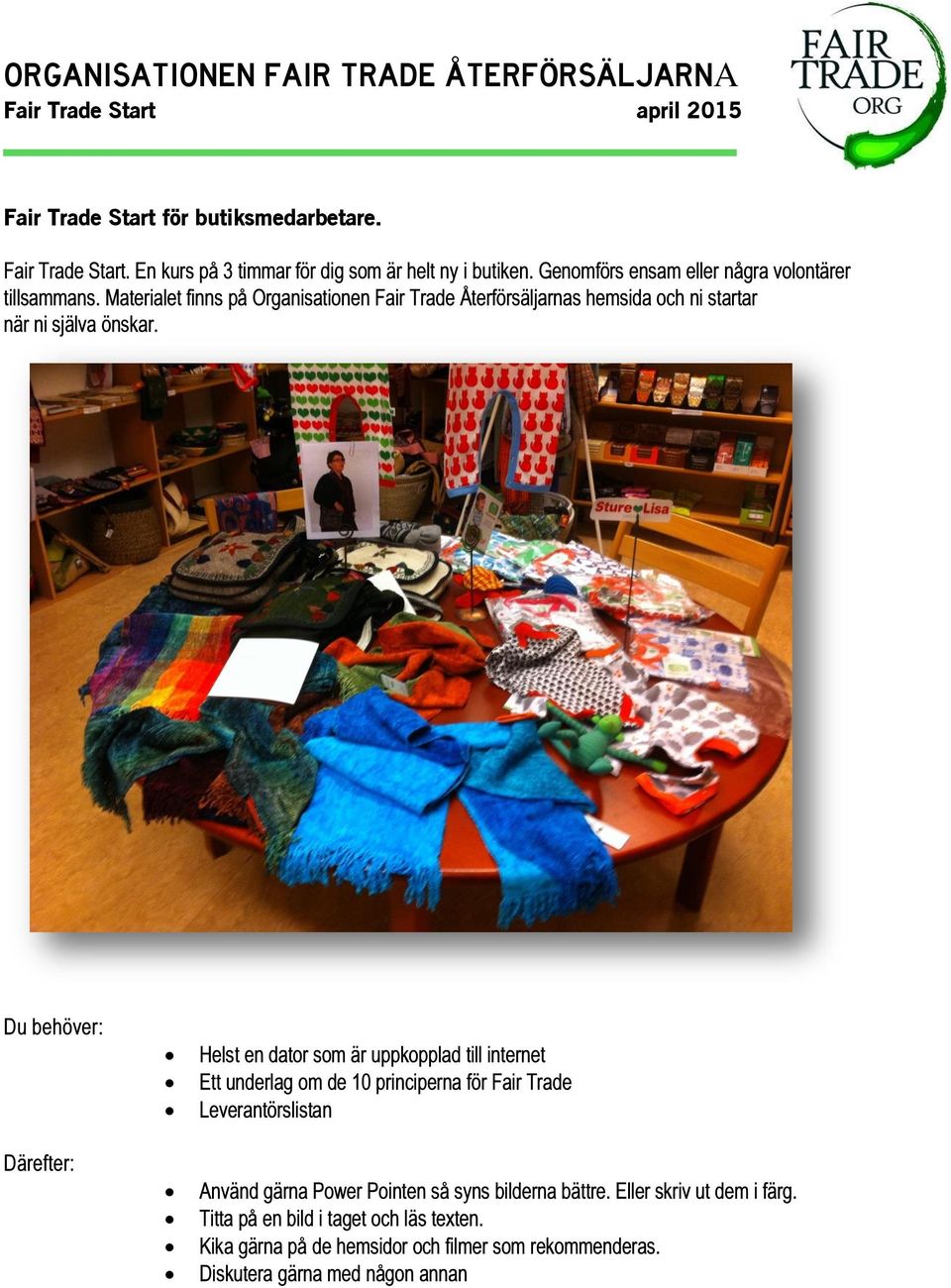 Materialet finns på Organisationen Fair Trade Återförsäljarnas hemsida och ni startar när ni själva önskar.