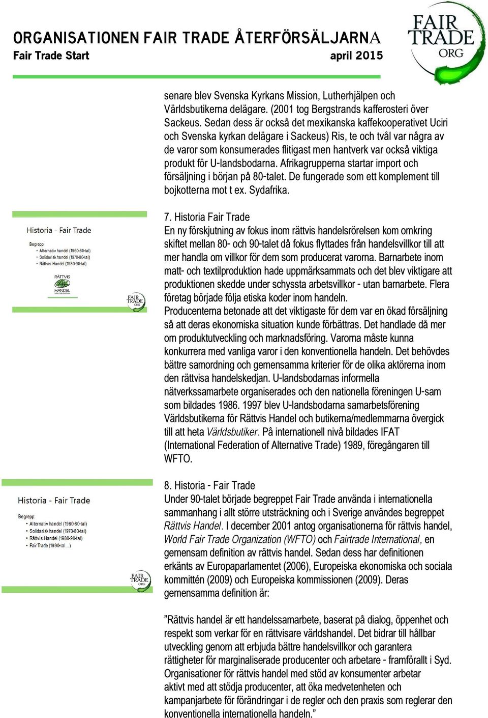 produkt för U-landsbodarna. Afrikagrupperna startar import och försäljning i början på 80-talet. De fungerade som ett komplement till bojkotterna mot t ex. Sydafrika. 7.