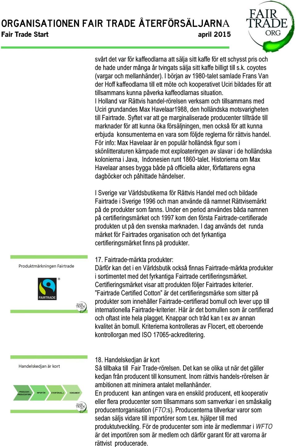 I Holland var Rättvis handel-rörelsen verksam och tillsammans med Uciri grundandes Max Havelaar1988, den holländska motsvarigheten till Fairtrade.