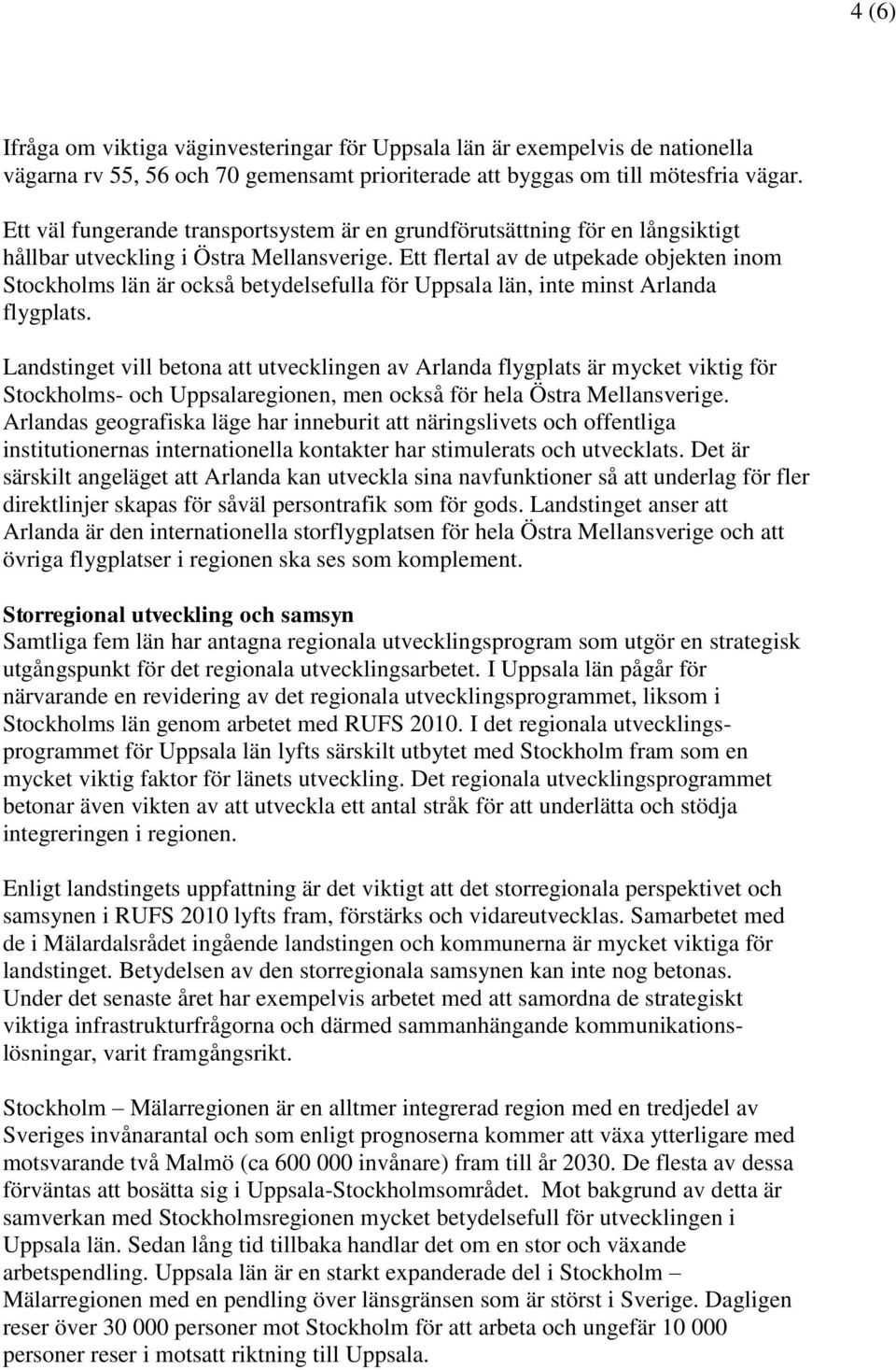 Ett flertal av de utpekade objekten inom Stockholms län är också betydelsefulla för Uppsala län, inte minst Arlanda flygplats.