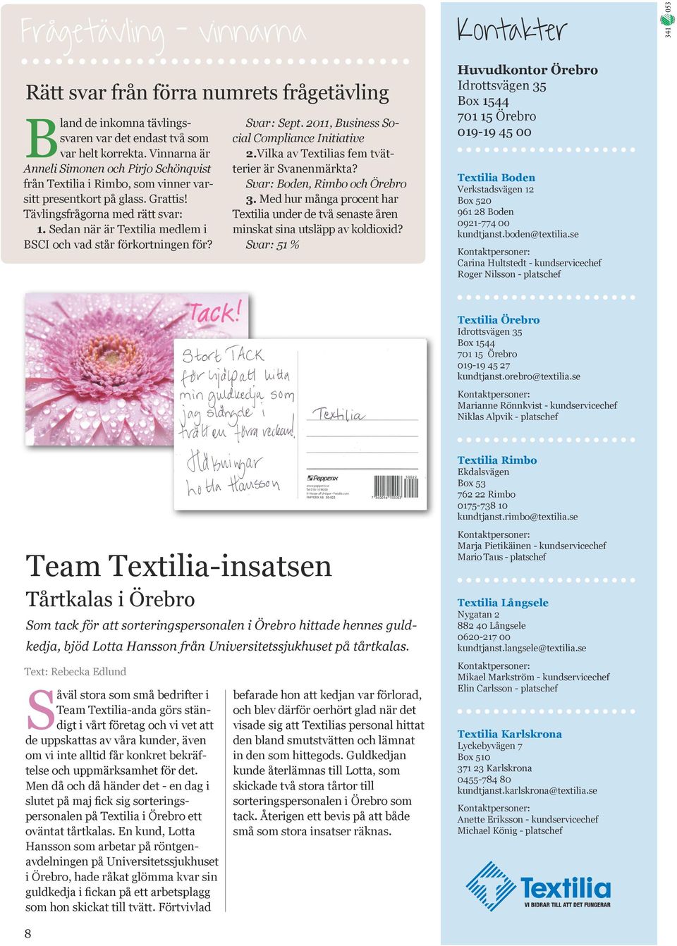 Sedan när är Textilia medlem i BSCI och vad står förkortningen för? Svar: Sept. 2011, Business Social Compliance Initiative 2.Vilka av Textilias fem tvätterier är Svanenmärkta?