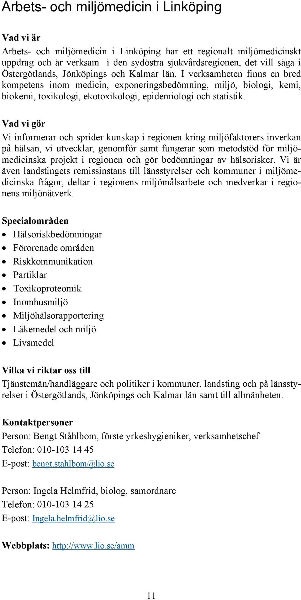 I verksamheten finns en bred kompetens inom medicin, exponeringsbedömning, miljö, biologi, kemi, biokemi, toxikologi, ekotoxikologi, epidemiologi och statistik.