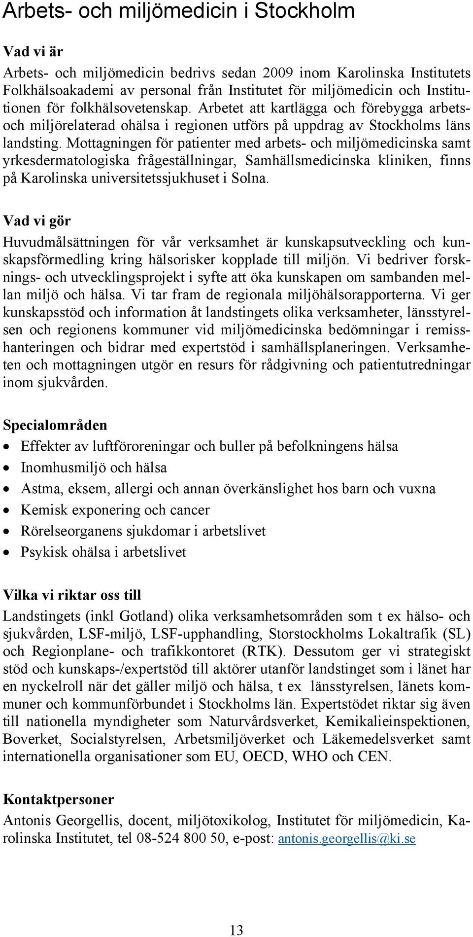 Mottagningen för patienter med arbets- och miljömedicinska samt yrkesdermatologiska frågeställningar, Samhällsmedicinska kliniken, finns på Karolinska universitetssjukhuset i Solna.