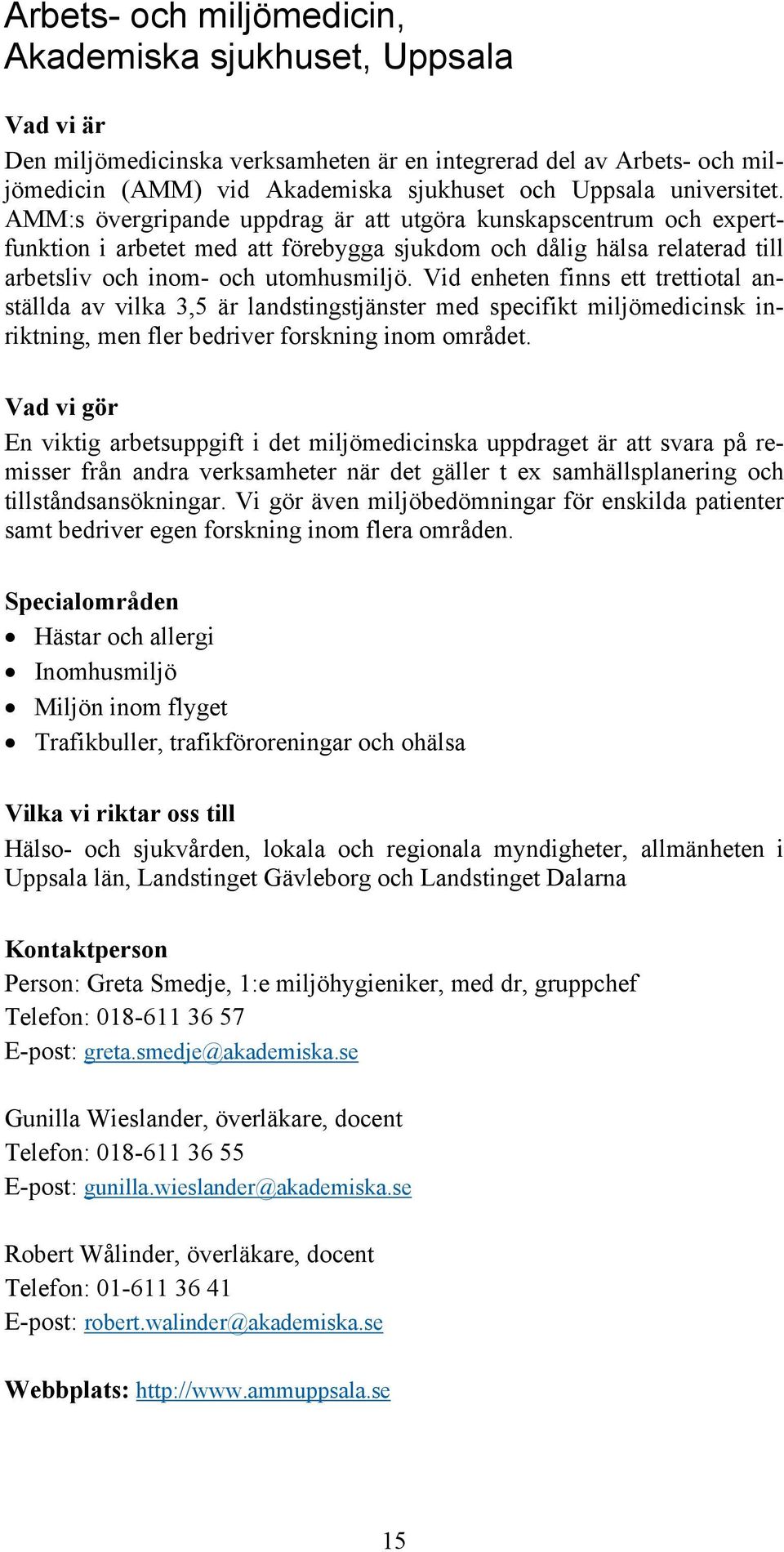 Vid enheten finns ett trettiotal anställda av vilka 3,5 är landstingstjänster med specifikt miljömedicinsk inriktning, men fler bedriver forskning inom området.