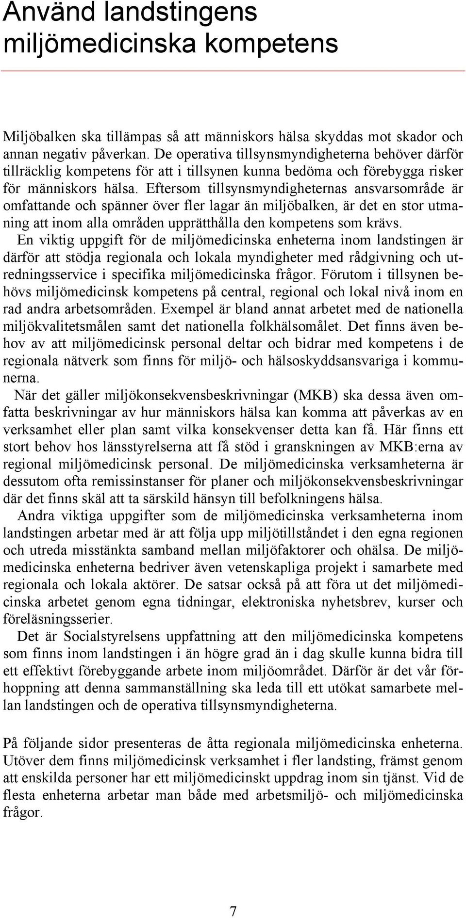 Eftersom tillsynsmyndigheternas ansvarsområde är omfattande och spänner över fler lagar än miljöbalken, är det en stor utmaning att inom alla områden upprätthålla den kompetens som krävs.