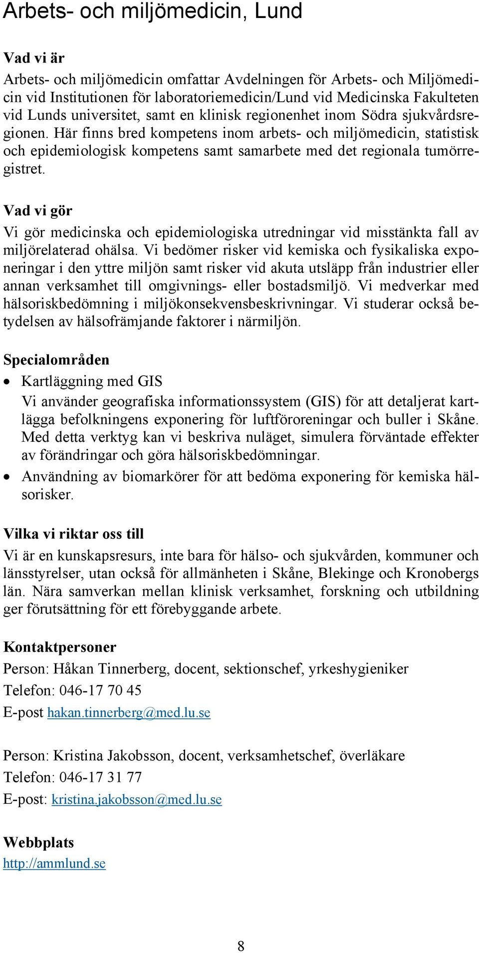 Här finns bred kompetens inom arbets- och miljömedicin, statistisk och epidemiologisk kompetens samt samarbete med det regionala tumörregistret.