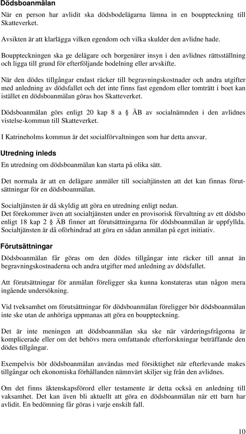 När den dödes tillgångar endast räcker till begravningskostnader och andra utgifter med anledning av dödsfallet och det inte finns fast egendom eller tomträtt i boet kan istället en dödsboanmälan