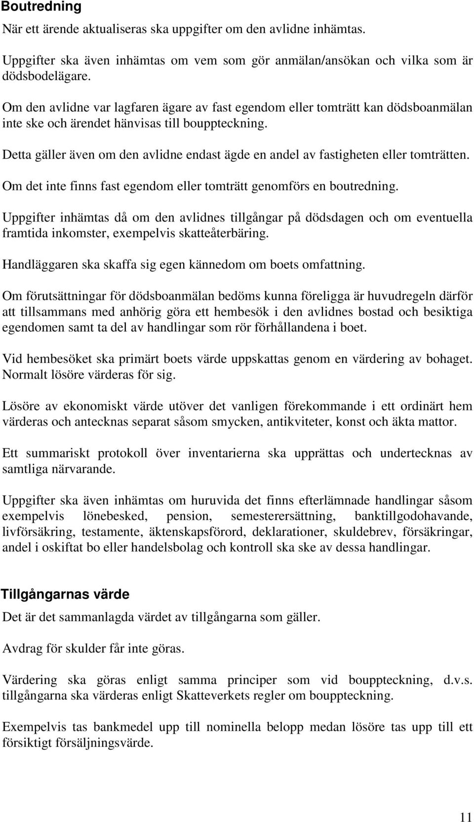 Detta gäller även om den avlidne endast ägde en andel av fastigheten eller tomträtten. Om det inte finns fast egendom eller tomträtt genomförs en boutredning.