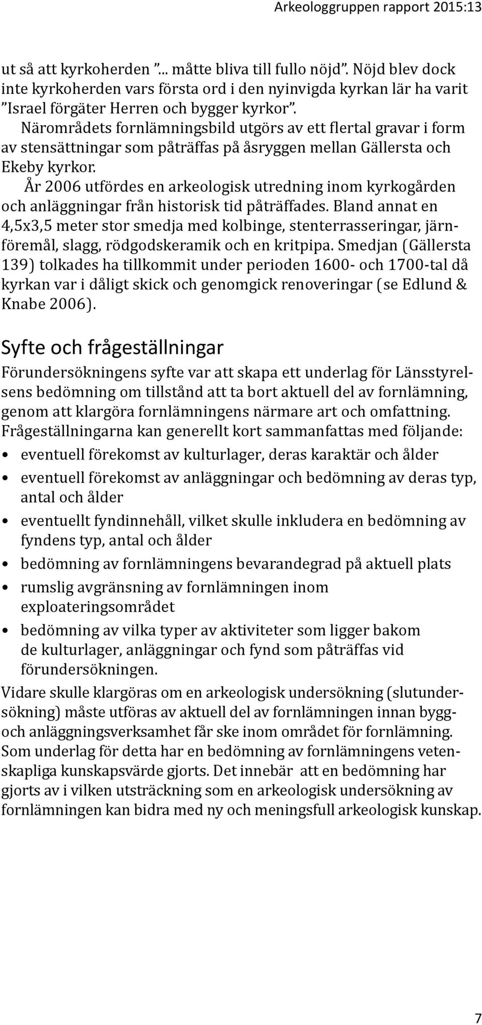 Närområdets fornlämningsbild utgörs av ett flertal gravar i form av stensättningar som påträffas på åsryggen mellan Gällersta och Ekeby kyrkor.