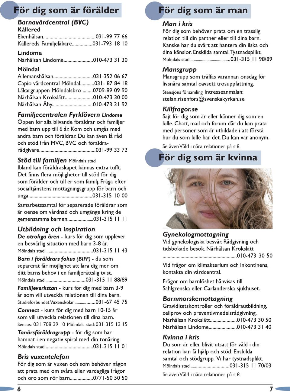 ..010-473 31 92 Familjecentralen Fyrklövern Lindome Öppen för alla blivande föräldrar och familjer med barn upp till 6 år. Kom och umgås med andra barn och föräldrar.