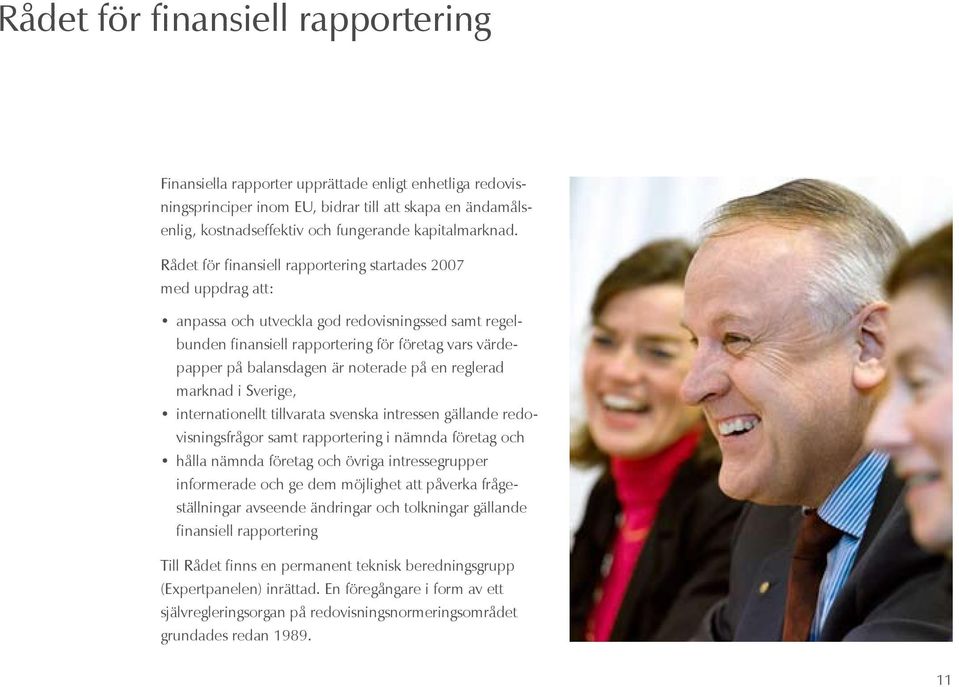 Rådet för finansiell rapportering startades 2007 med uppdrag att: anpassa och utveckla god redovisningssed samt regelbunden finansiell rapportering för företag vars värdepapper på balansdagen är