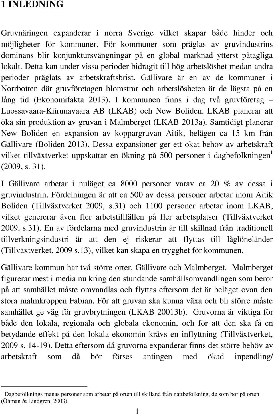 Detta kan under vissa perioder bidragit till hög arbetslöshet medan andra perioder präglats av arbetskraftsbrist.