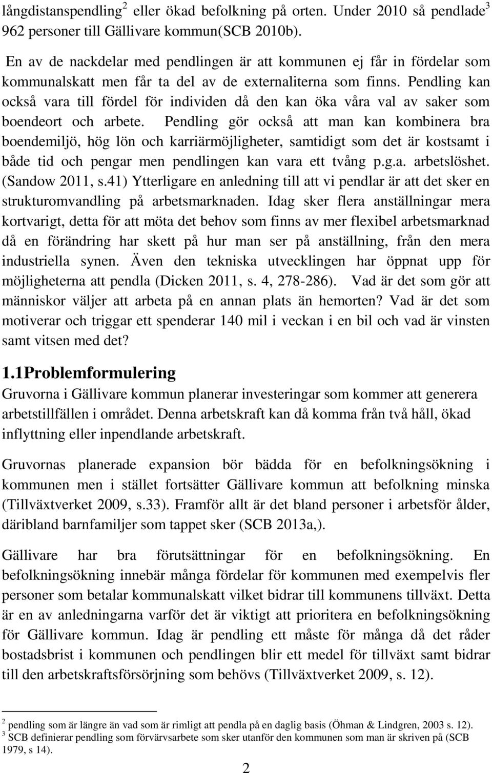 Pendling kan också vara till fördel för individen då den kan öka våra val av saker som boendeort och arbete.