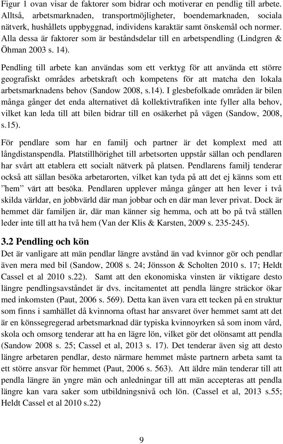 Alla dessa är faktorer som är beståndsdelar till en arbetspendling (Lindgren & Öhman 2003 s. 14).