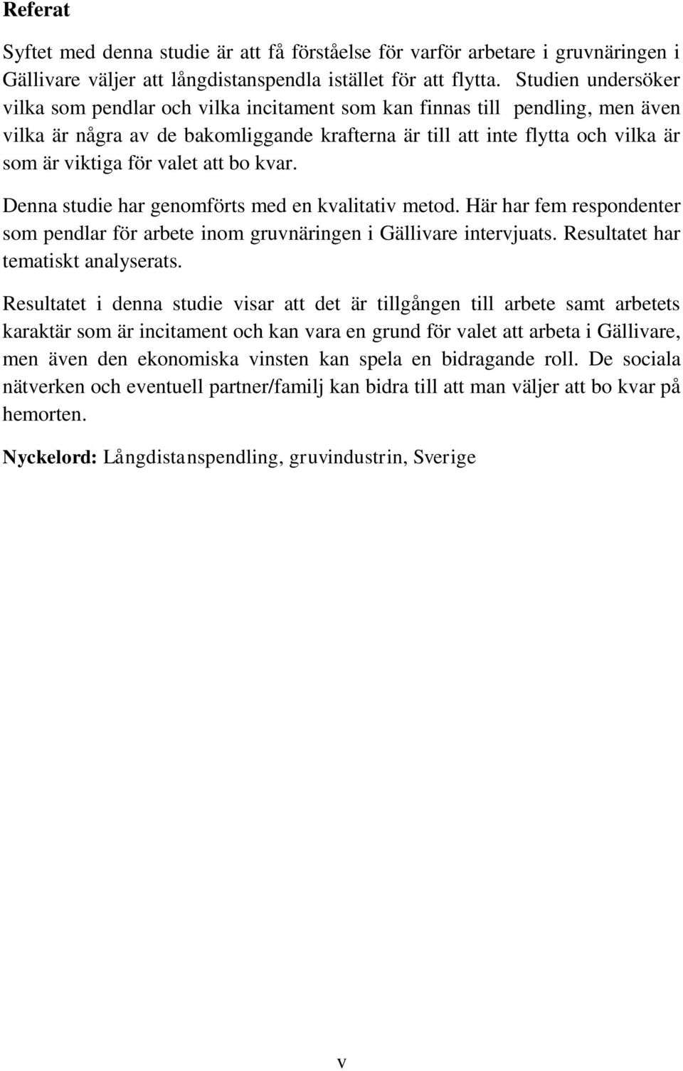 valet att bo kvar. Denna studie har genomförts med en kvalitativ metod. Här har fem respondenter som pendlar för arbete inom gruvnäringen i Gällivare intervjuats. Resultatet har tematiskt analyserats.