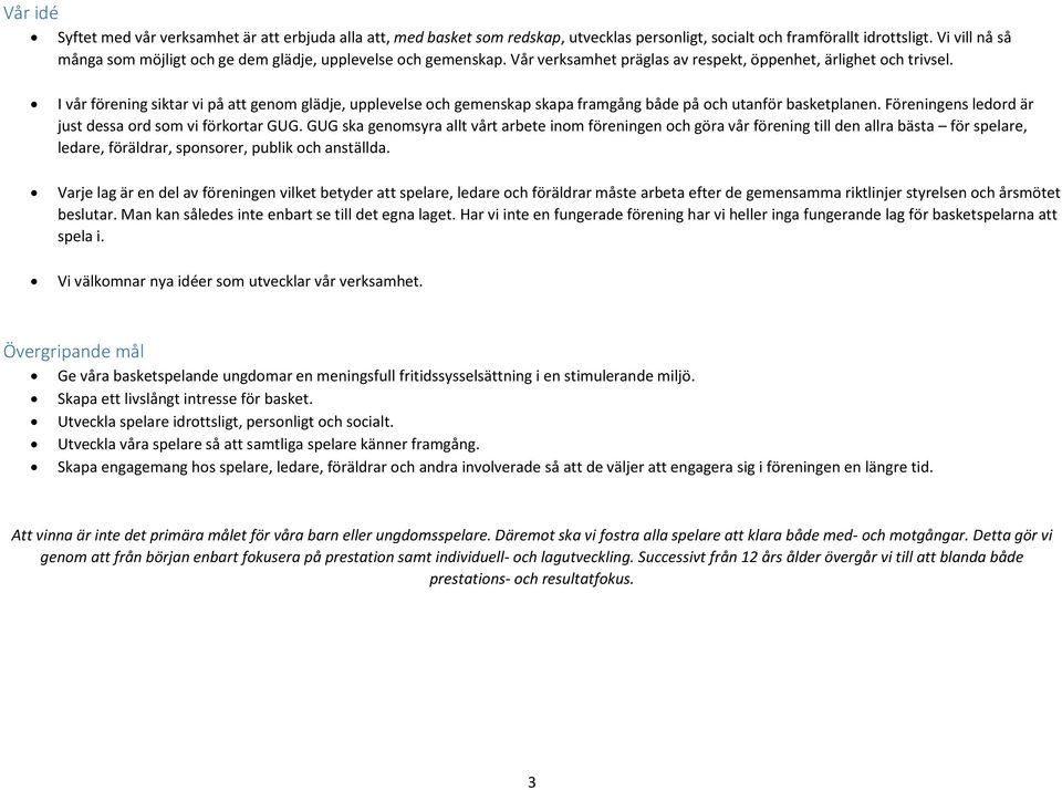 I vår förening siktar vi på att genom glädje, upplevelse och gemenskap skapa framgång både på och utanför basketplanen. Föreningens ledord är just dessa ord som vi förkortar GUG.