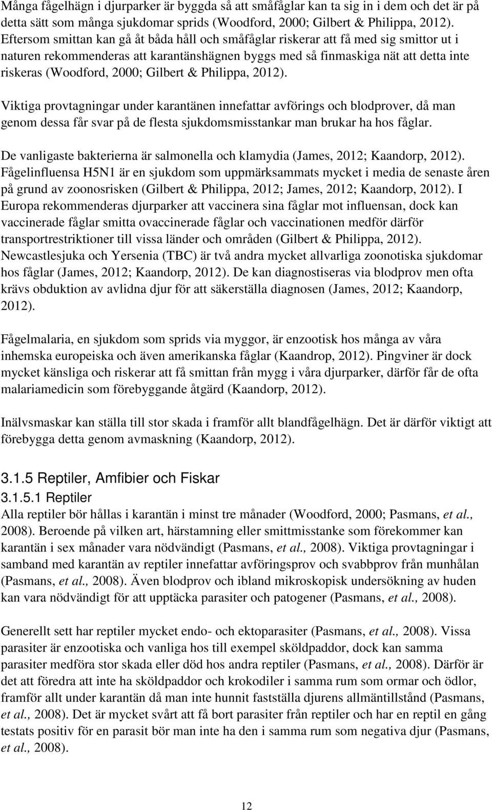 Gilbert & Philippa, 2012). Viktiga provtagningar under karantänen innefattar avförings och blodprover, då man genom dessa får svar på de flesta sjukdomsmisstankar man brukar ha hos fåglar.