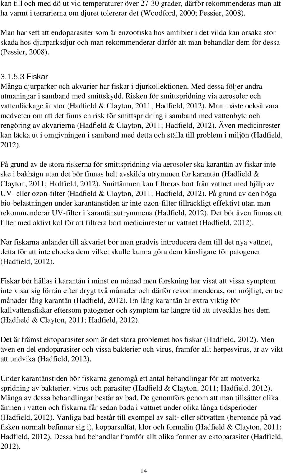 3 Fiskar Många djurparker och akvarier har fiskar i djurkollektionen. Med dessa följer andra utmaningar i samband med smittskydd.