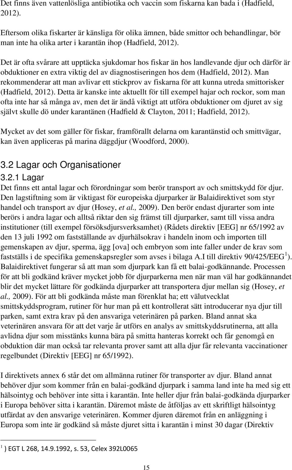 Det är ofta svårare att upptäcka sjukdomar hos fiskar än hos landlevande djur och därför är obduktioner en extra viktig del av diagnostiseringen hos dem (Hadfield, 2012).