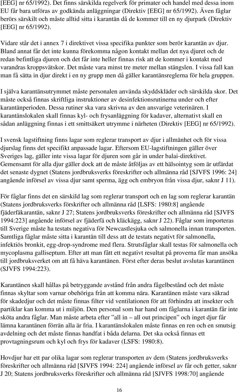 Vidare står det i annex 7 i direktivet vissa specifika punkter som berör karantän av djur.