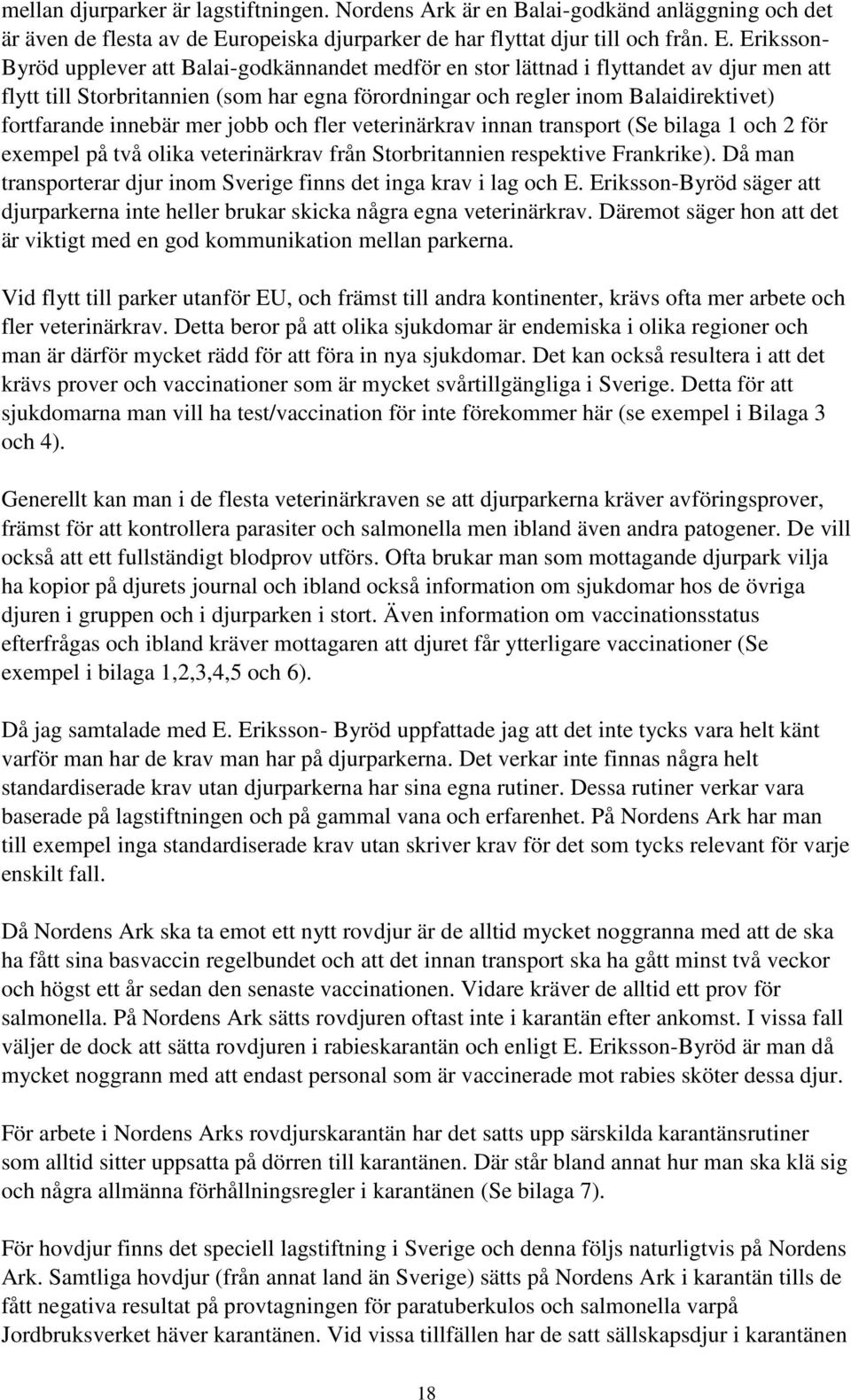 Eriksson- Byröd upplever att Balai-godkännandet medför en stor lättnad i flyttandet av djur men att flytt till Storbritannien (som har egna förordningar och regler inom Balaidirektivet) fortfarande