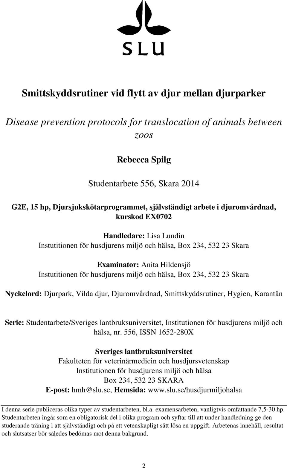 Instutitionen för husdjurens miljö och hälsa, Box 234, 532 23 Skara Nyckelord: Djurpark, Vilda djur, Djuromvårdnad, Smittskyddsrutiner, Hygien, Karantän Serie: Studentarbete/Sveriges