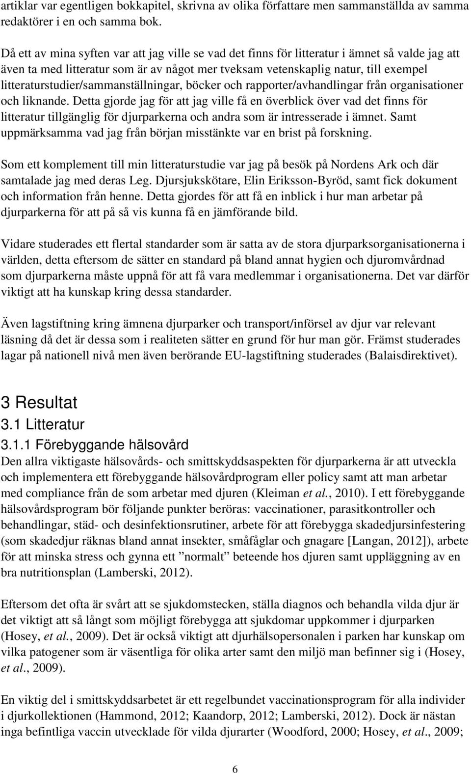 litteraturstudier/sammanställningar, böcker och rapporter/avhandlingar från organisationer och liknande.