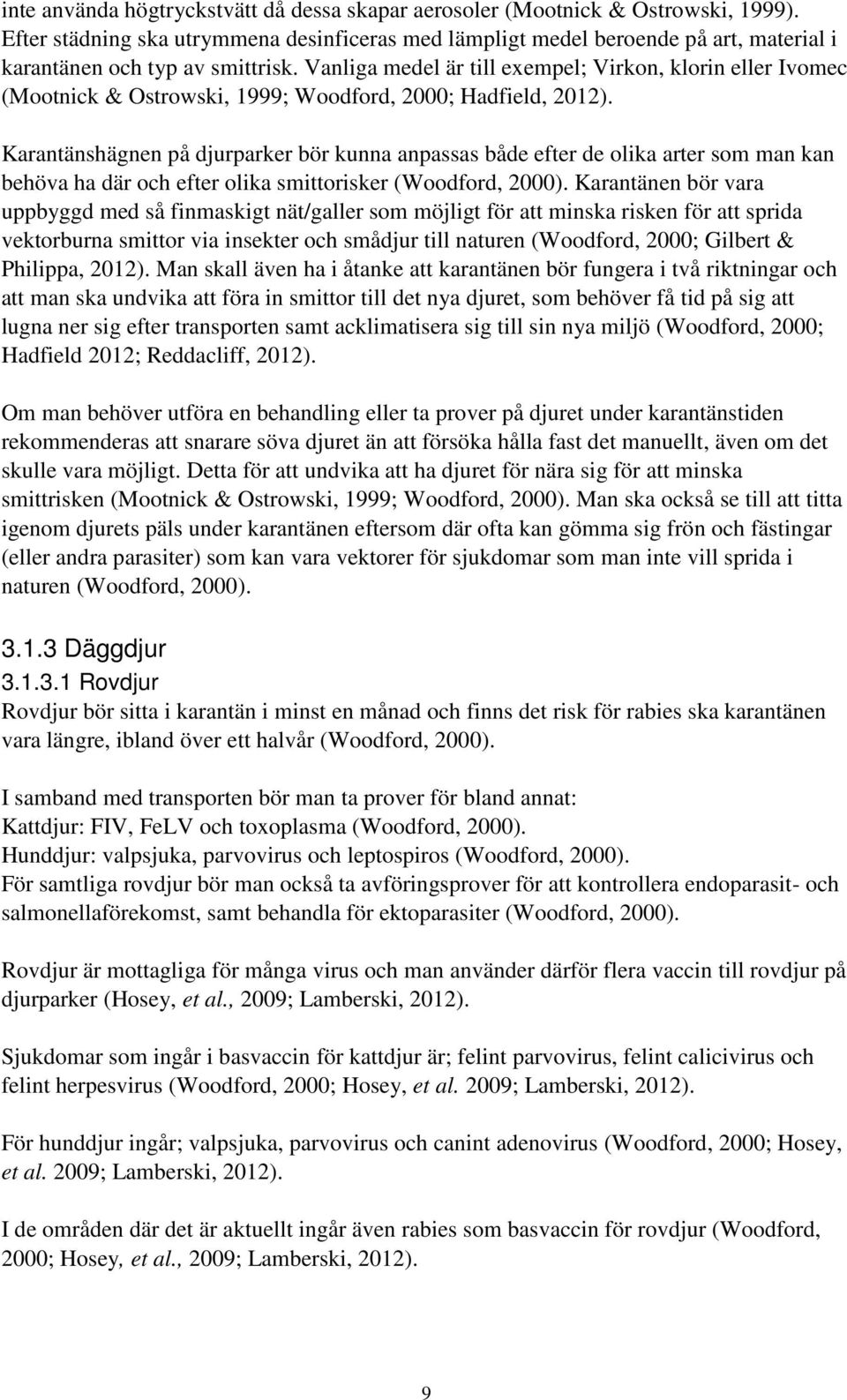 Vanliga medel är till exempel; Virkon, klorin eller Ivomec (Mootnick & Ostrowski, 1999; Woodford, 2000; Hadfield, 2012).